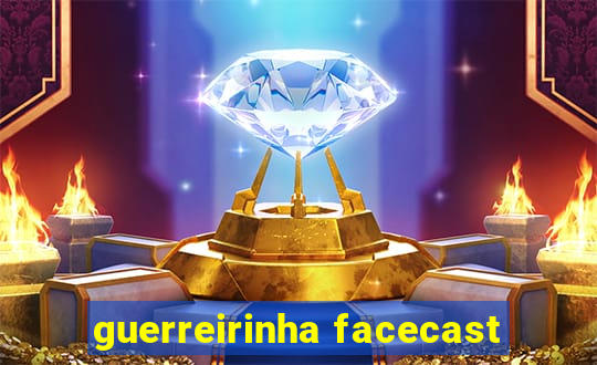 guerreirinha facecast
